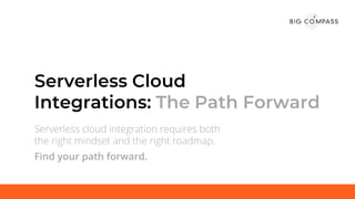 Serverless cloud integration requires both
the right mindset and the right roadmap.
Find your path forward.
 