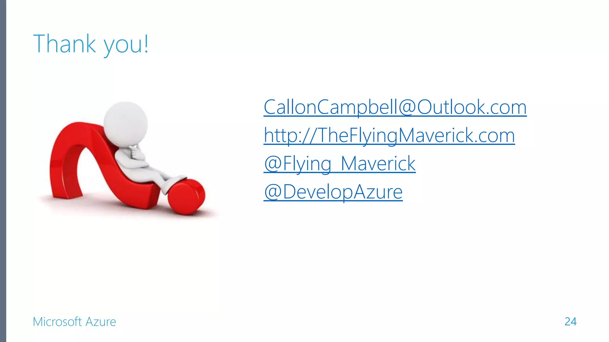 Microsoft Azure Thank you! CallonCampbell@Outlook.com http://TheFlyingMaverick.com @Flying_Maverick @DevelopAzure 24 