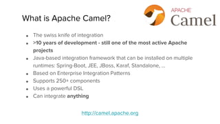 ● The swiss knife of integration
● >10 years of development - still one of the most active Apache
projects
● Java-based in...
