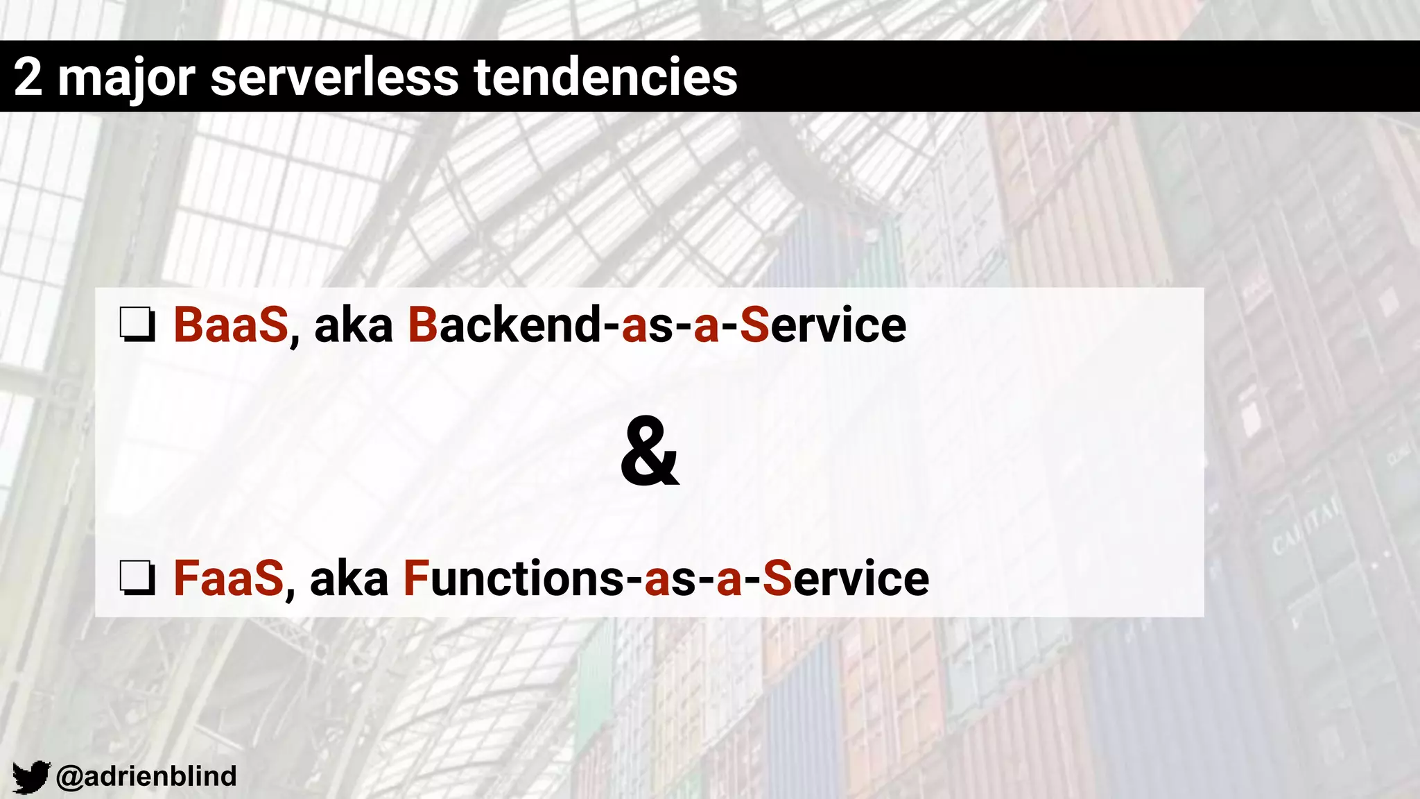 @adrienblind
2 major serverless tendencies
❏ BaaS, aka Backend-as-a-Service
&
❏ FaaS, aka Functions-as-a-Service
 