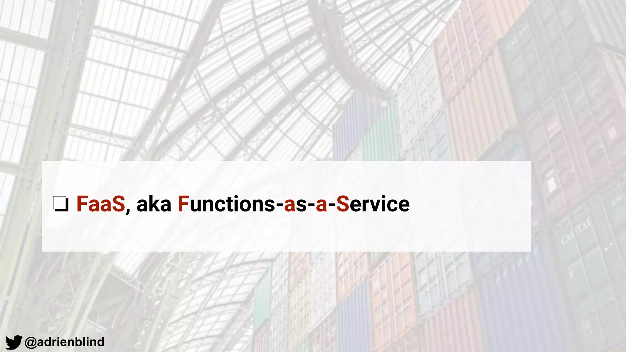 @adrienblind
❏ FaaS, aka Functions-as-a-Service
 