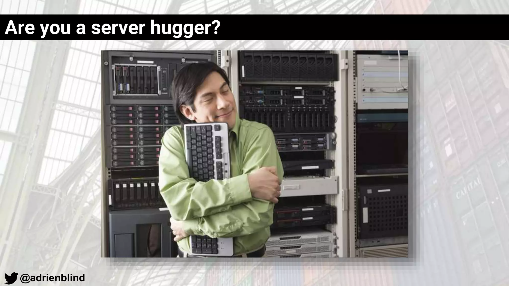 @adrienblind
Are you a server hugger?
 