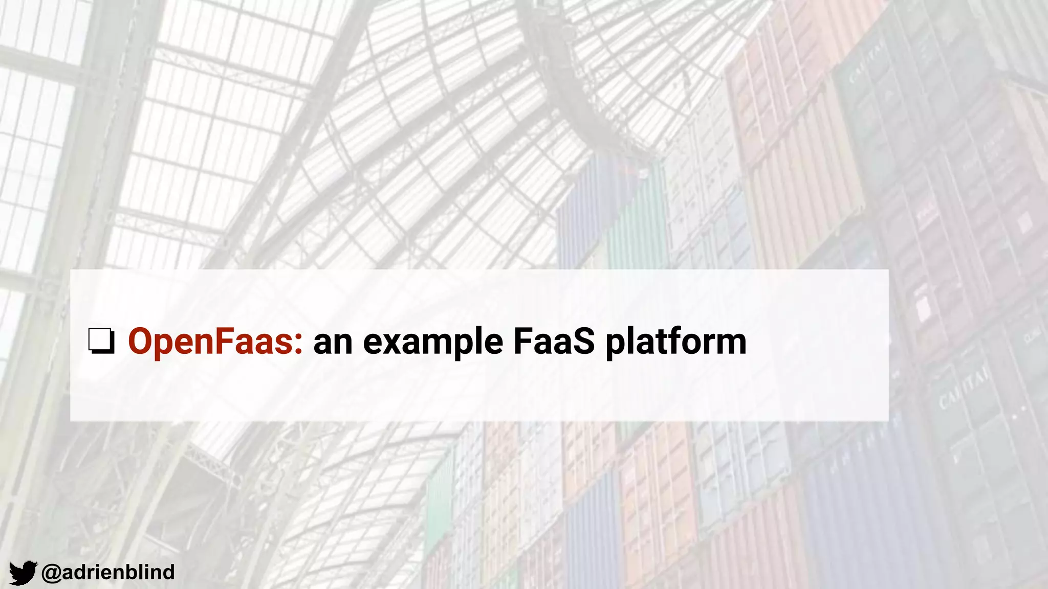 @adrienblind
❏ OpenFaas: an example FaaS platform
 
