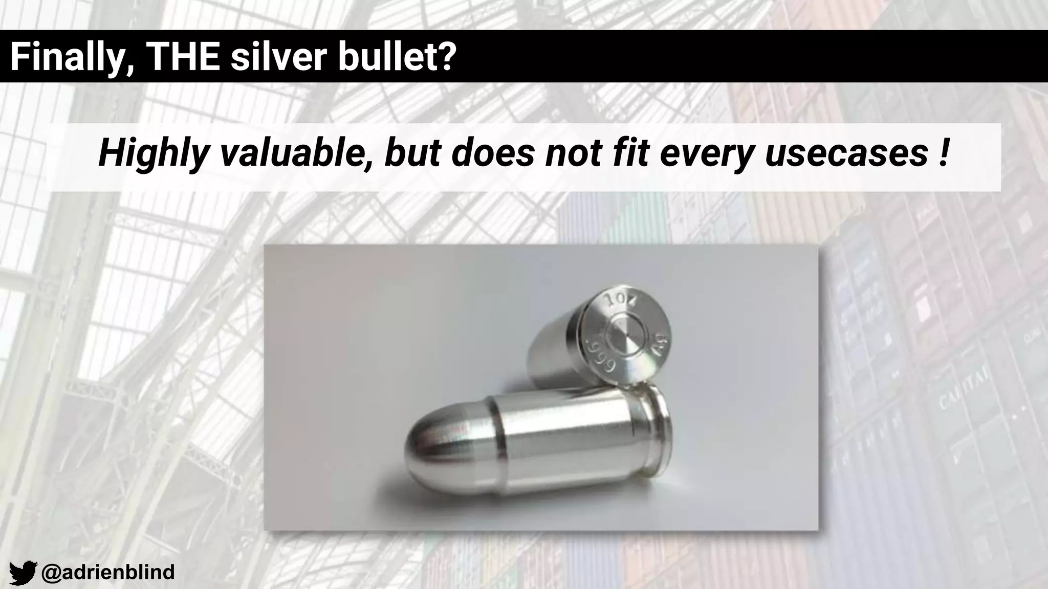 @adrienblind
Finally, THE silver bullet?
Highly valuable, but does not fit every usecases !
 