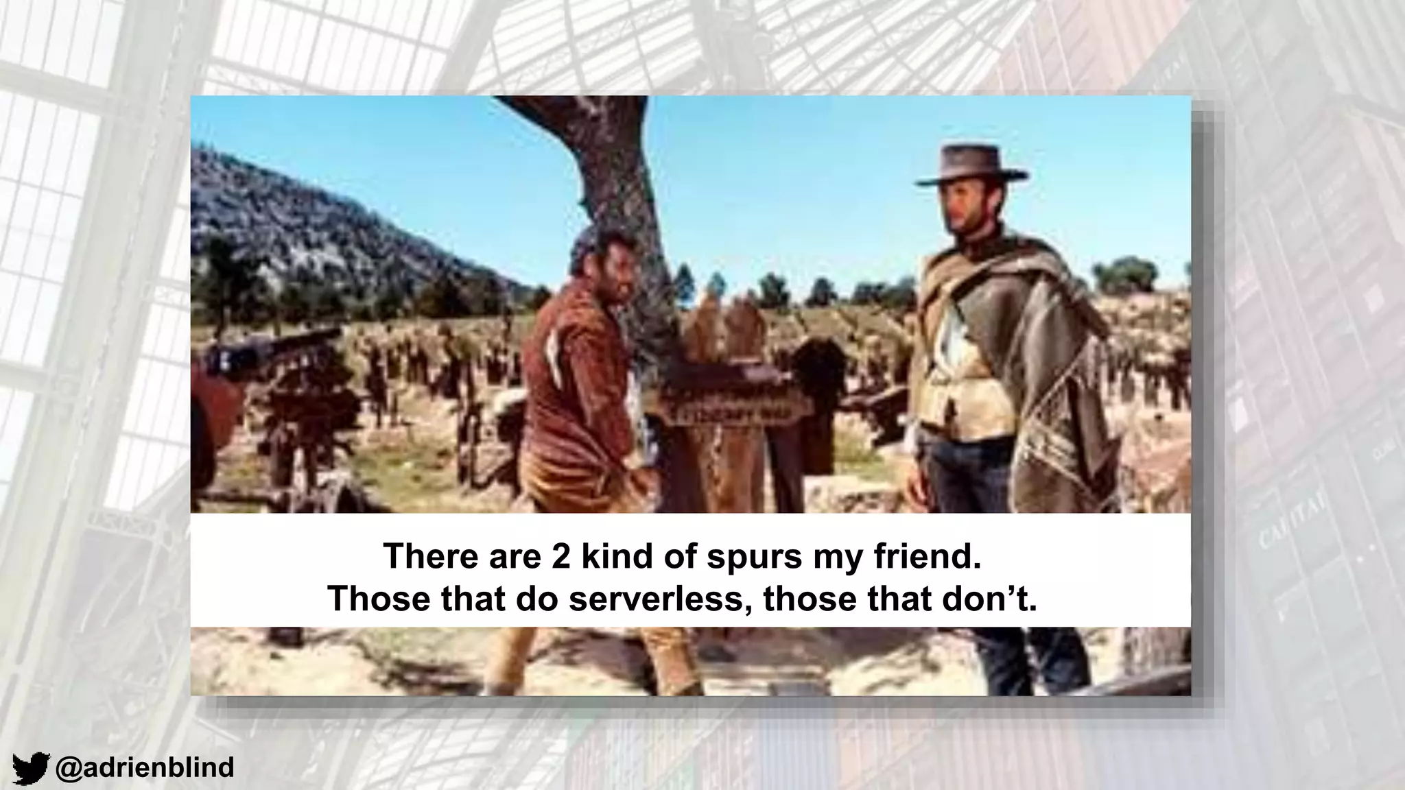 @adrienblind
There are 2 kind of spurs my friend.
Those that do serverless, those that don’t.
 