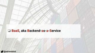 @adrienblind
❏ BaaS, aka Backend-as-a-Service
 