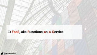 @adrienblind
❏ FaaS, aka Functions-as-a-Service
 