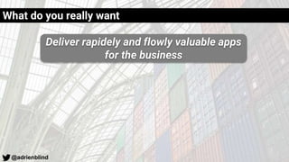 @adrienblind
What do you really want
Deliver rapidely and flowly valuable apps
for the business
 
