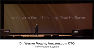 Dr. Werner Vogels, Amazon.com CTO
re:Invent 2015 Keynote
 