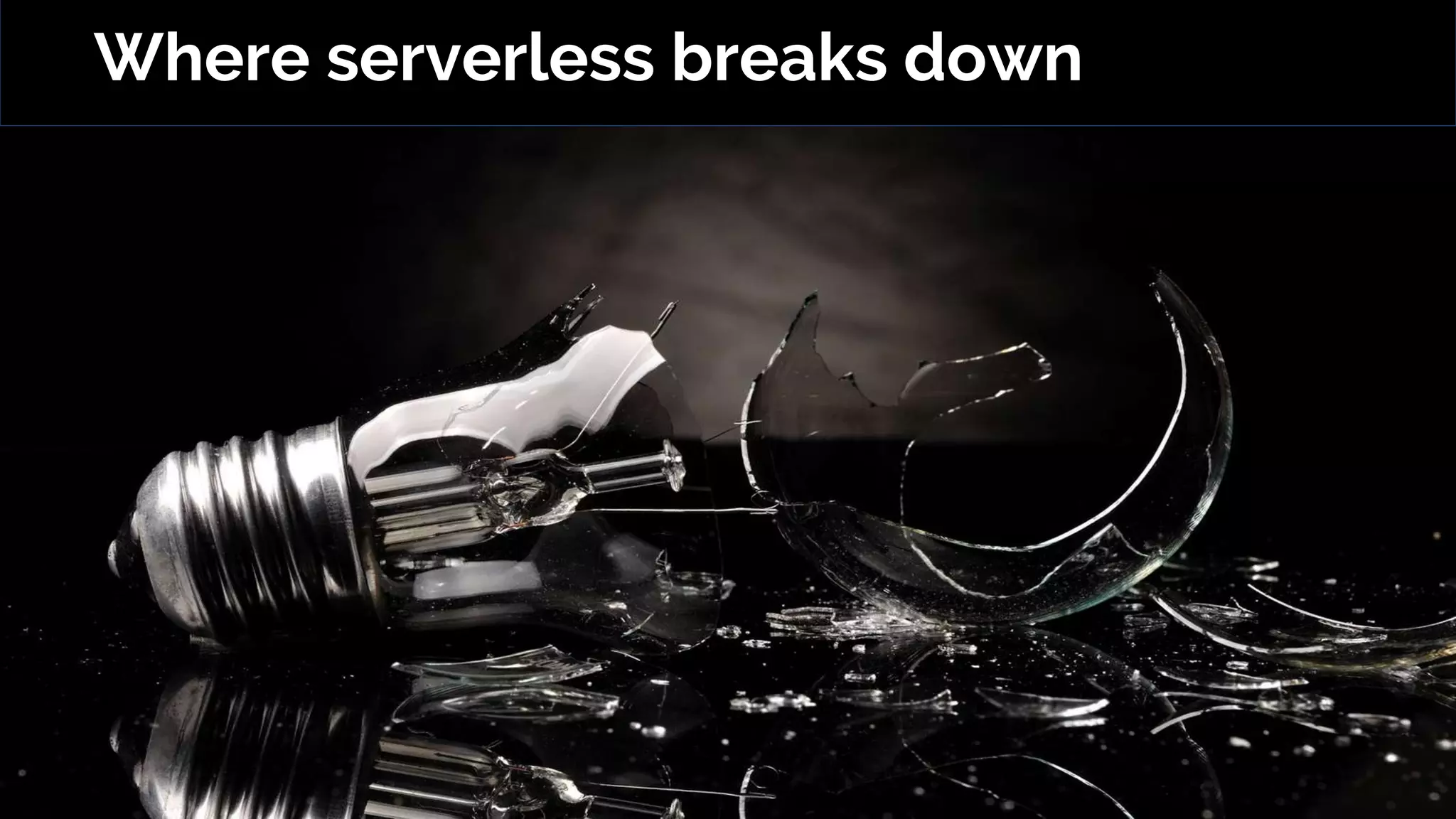 Where serverless breaks down
 