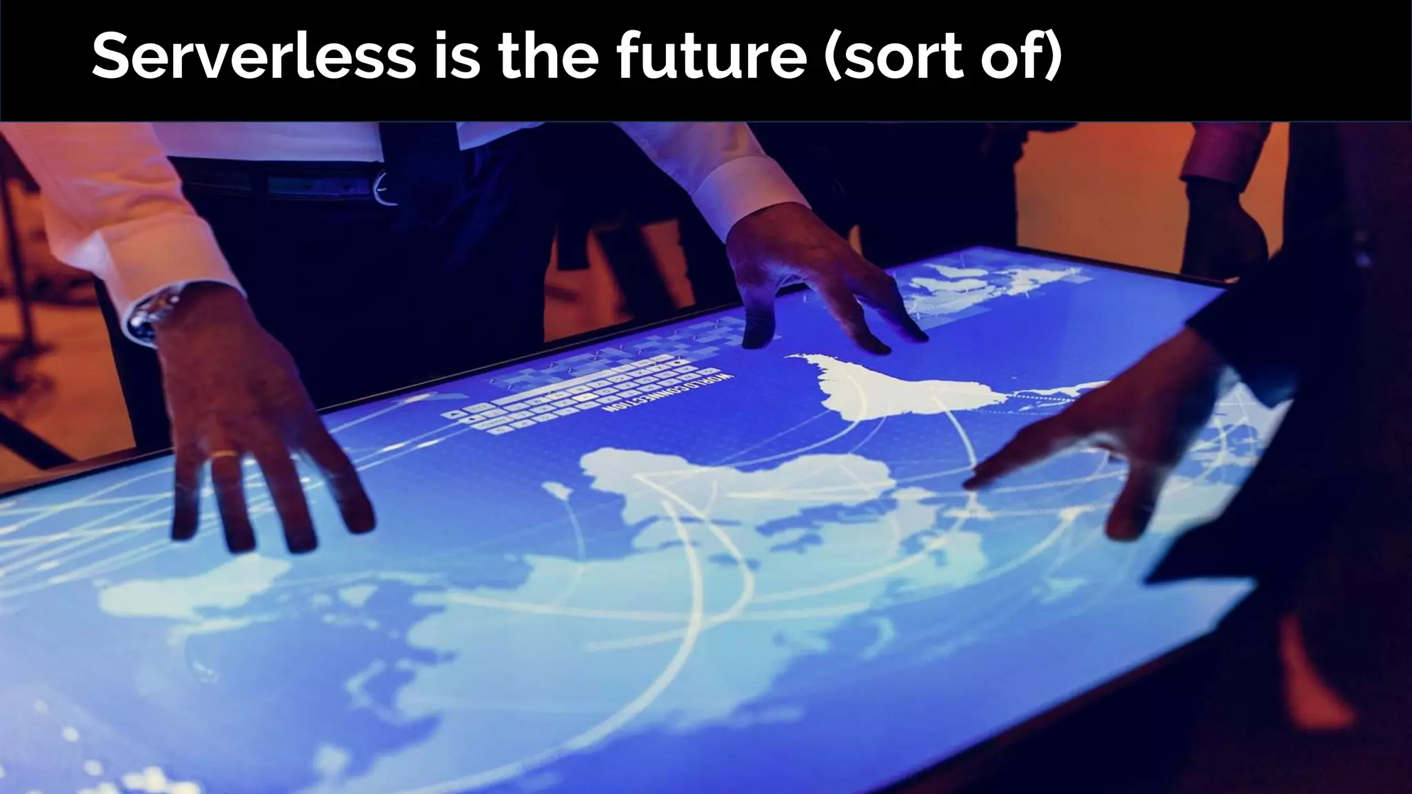 Serverless is the future (sort of)
 