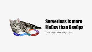 Serverless is more
FinDev than DevOps
Yan Cui @theburningmonk
 