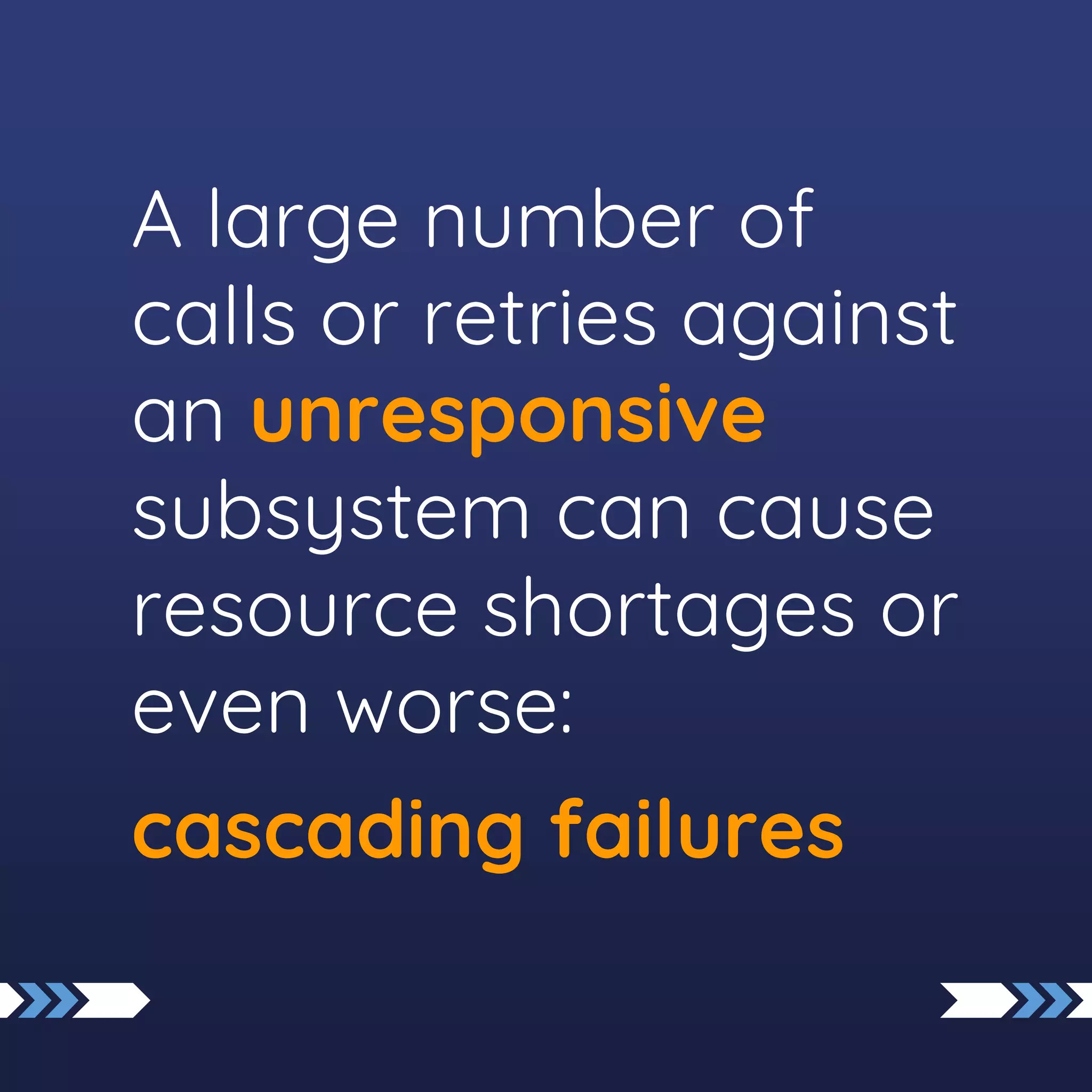 A large number of
calls or retries against
an unresponsive
subsystem can cause
resource shortages or
even worse:
cascading failures