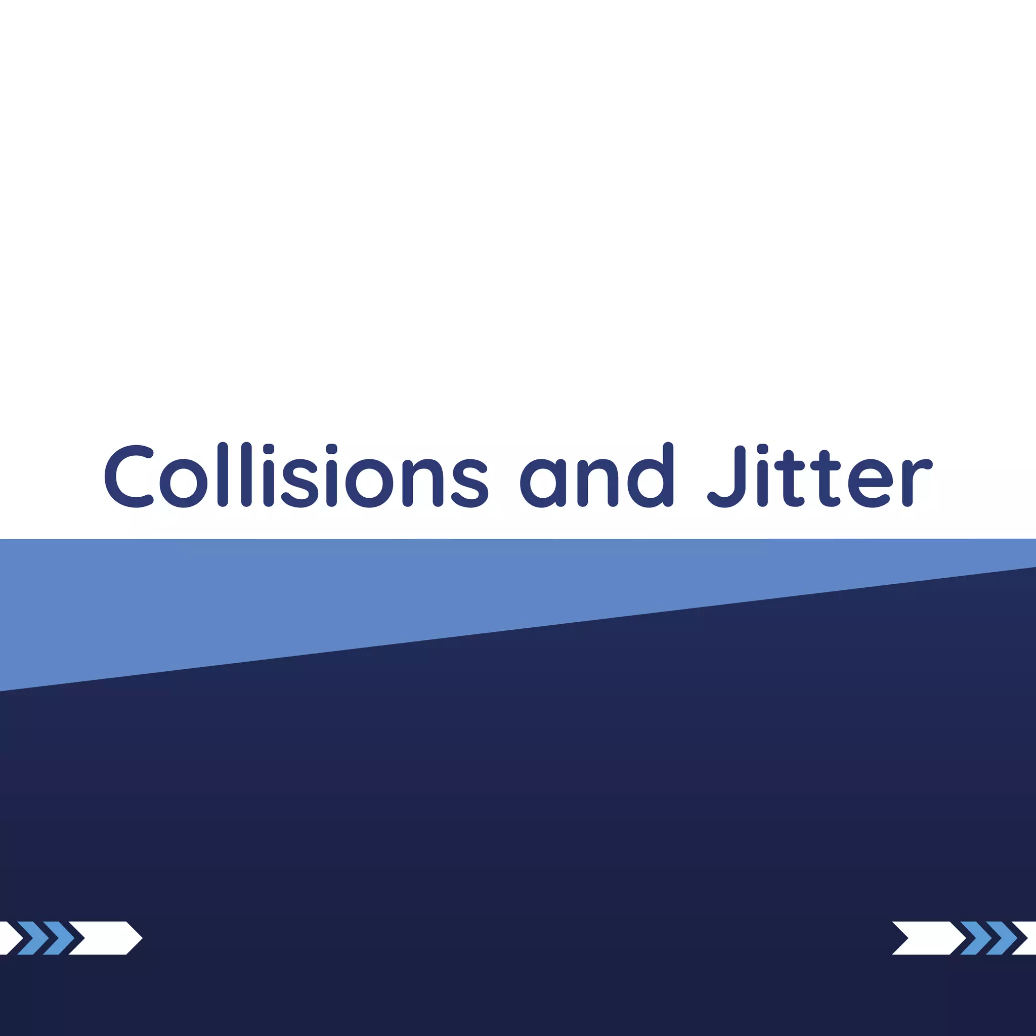 Collisions and Jitter
 