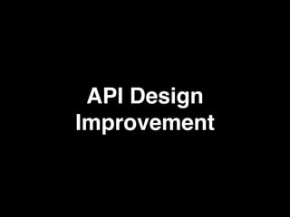 API Design
Improvement
 