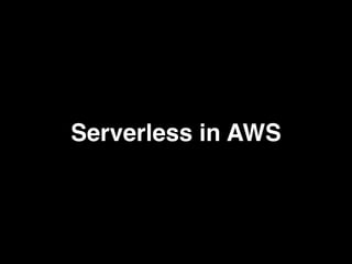 Serverless in AWS
 