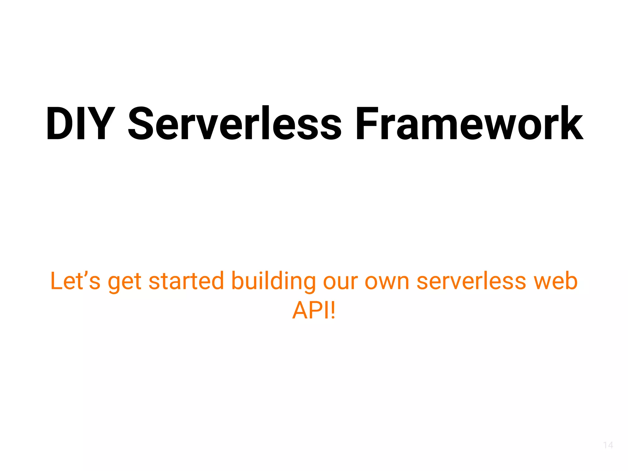 DIY Serverless Framework
Let’s get started building our own serverless web
API!
14
 