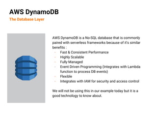 AWS DynamoDB is a No-SQL database that is commonly
paired with serverless frameworks because of it’s similar
benefits :
- ...