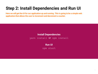 16
Step 2: Install Dependencies and Run UI
Here we will get the UI for our application up and running. This is going to be...