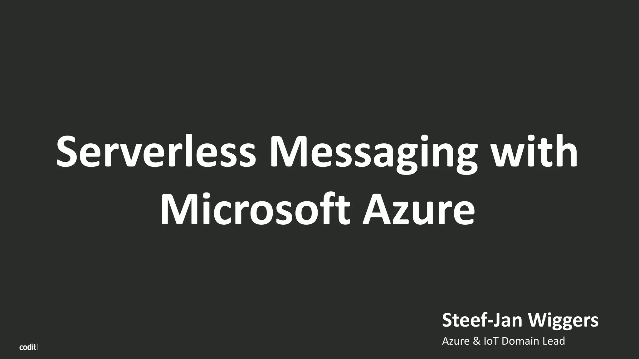 Serverless Messaging with
Microsoft Azure
Steef-Jan Wiggers
Azure & IoT Domain Lead
 