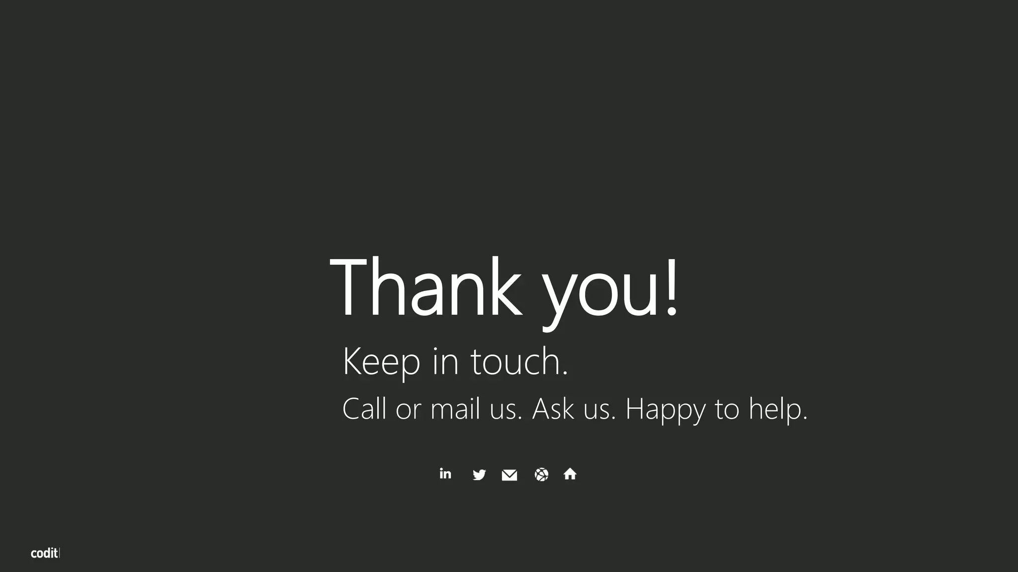 Thank you!
Keep in touch.
Call or mail us. Ask us. Happy to help.
 
