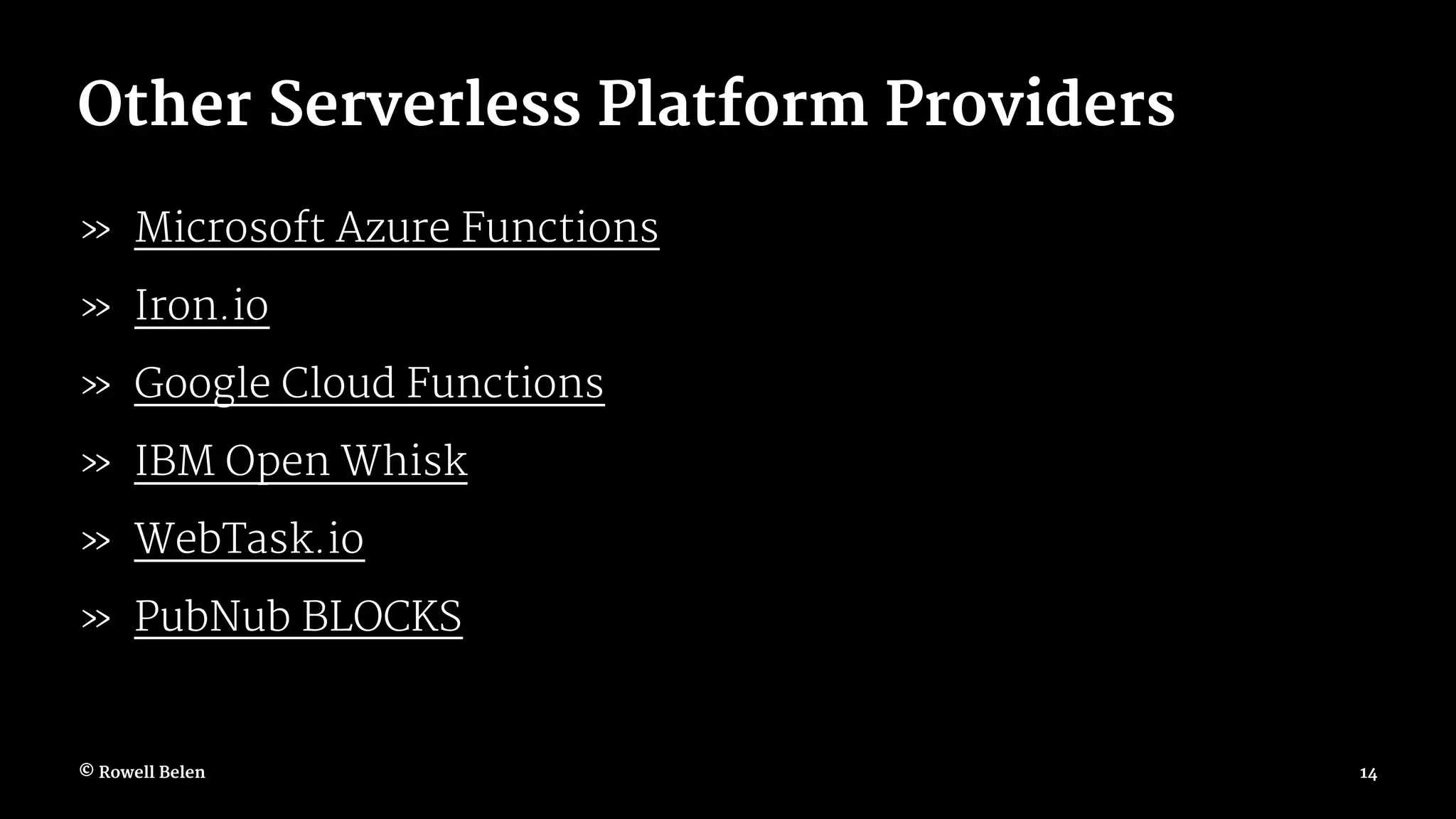 Other Serverless Platform Providers » Microsoft Azure Functions » Iron.io » Google Cloud Functions » IBM Open Whisk » WebTask.io » PubNub BLOCKS © Rowell Belen 14 