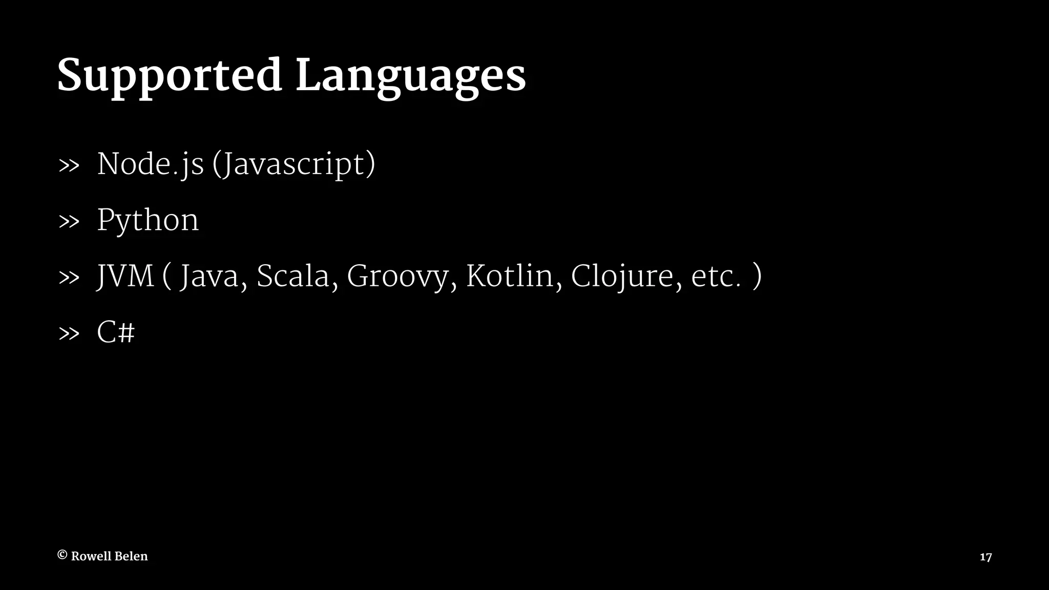 Supported Languages » Node.js (Javascript) » Python » JVM ( Java, Scala, Groovy, Kotlin, Clojure, etc. ) » C# © Rowell Belen 17 