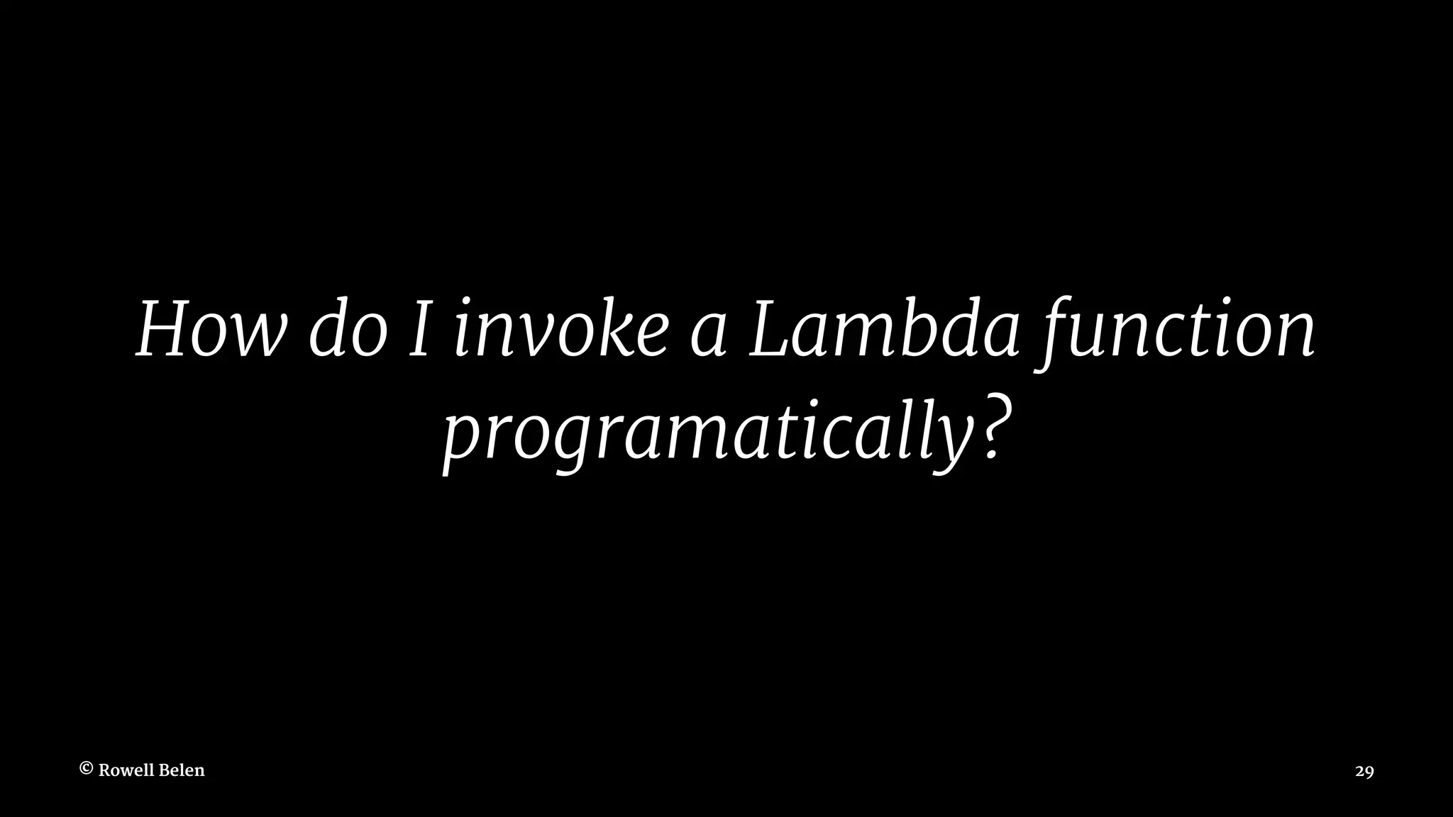 How do I invoke a Lambda function programatically? © Rowell Belen 29 