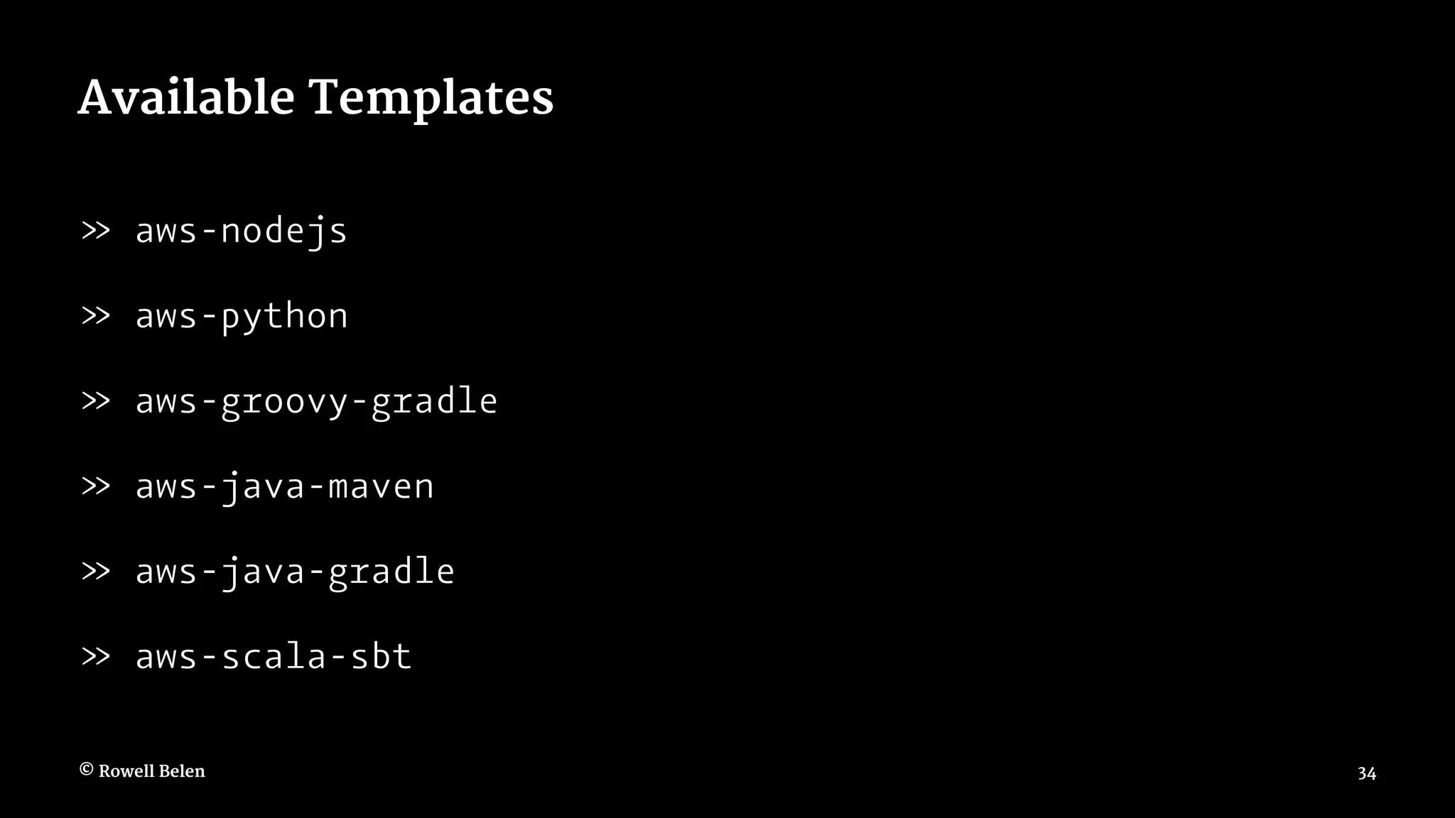Available Templates » aws-nodejs » aws-python » aws-groovy-gradle » aws-java-maven » aws-java-gradle » aws-scala-sbt © Rowell Belen 34 