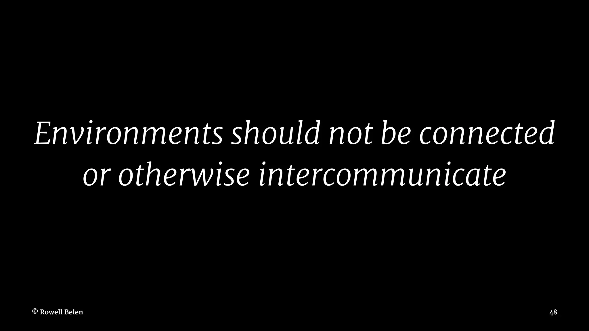 Environments should not be connected or otherwise intercommunicate © Rowell Belen 48 