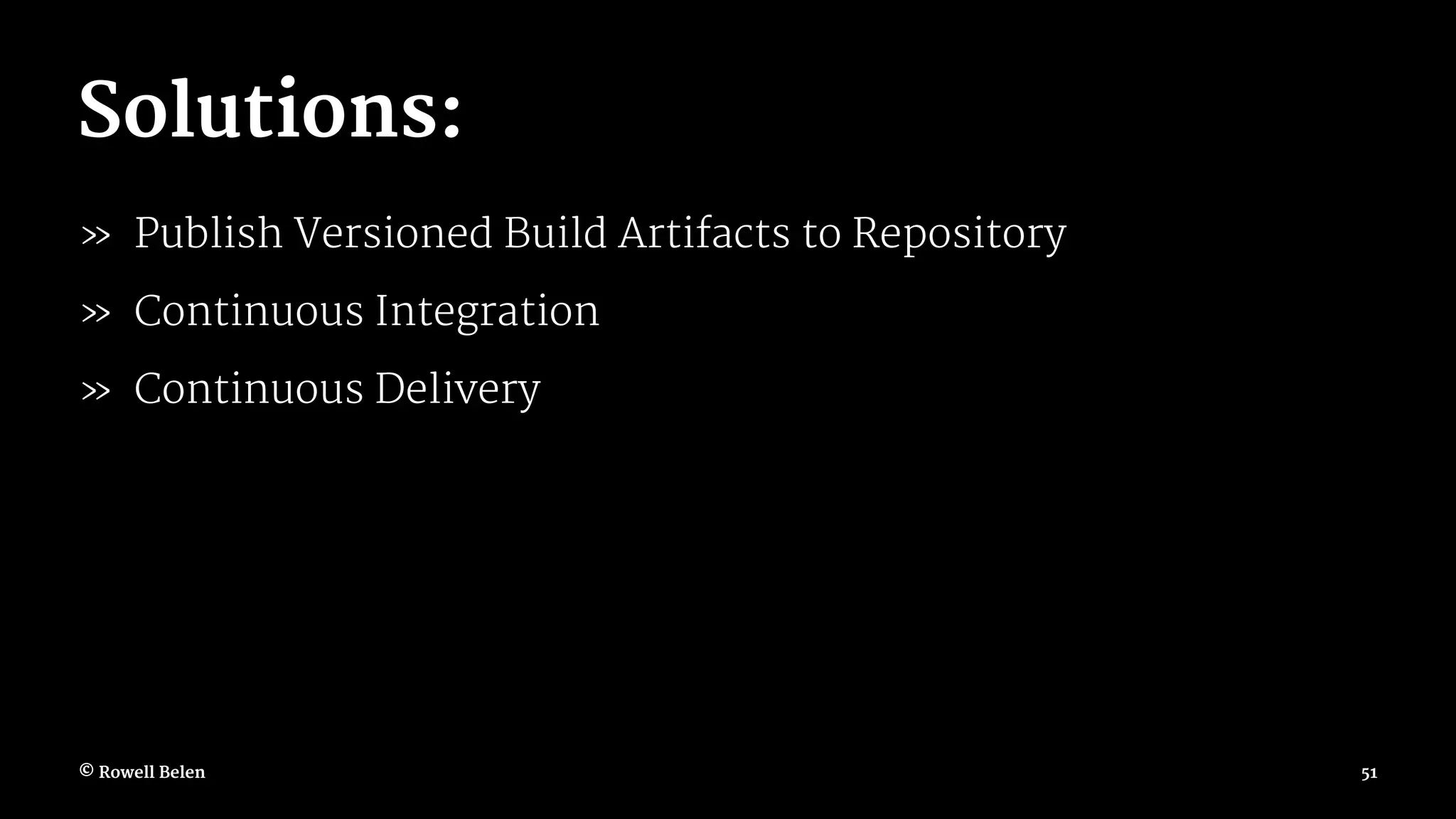 Solutions: » Publish Versioned Build Artifacts to Repository » Continuous Integration » Continuous Delivery © Rowell Belen 51 