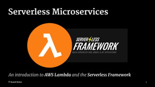 Serverless Microservices
An introduction to AWS Lambda and the Serverless Framework
© Rowell Belen 1
 