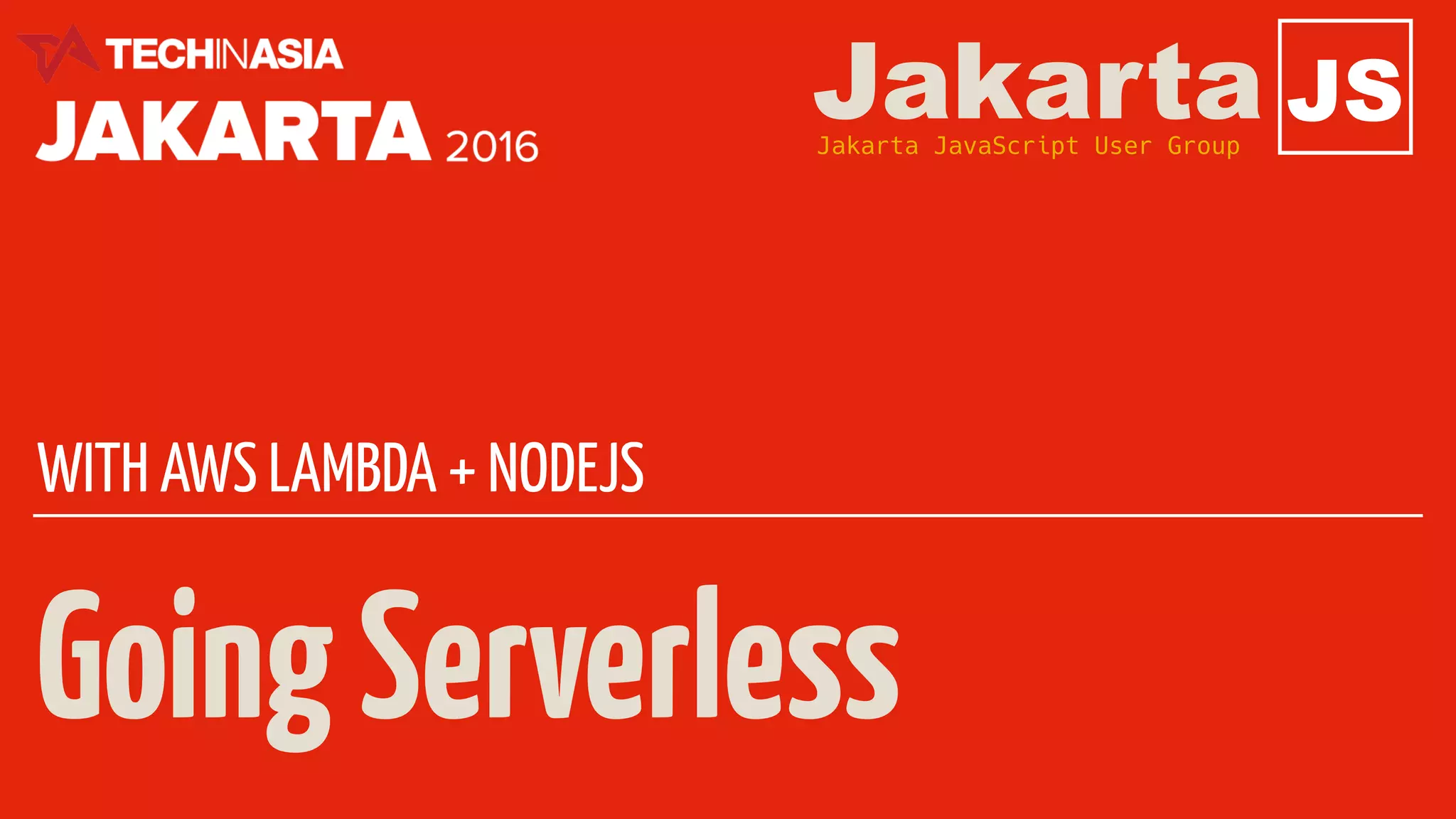 GoingServerless
WITH AWS LAMBDA + NODEJS
JSJakartaJakarta JavaScript User Group
 