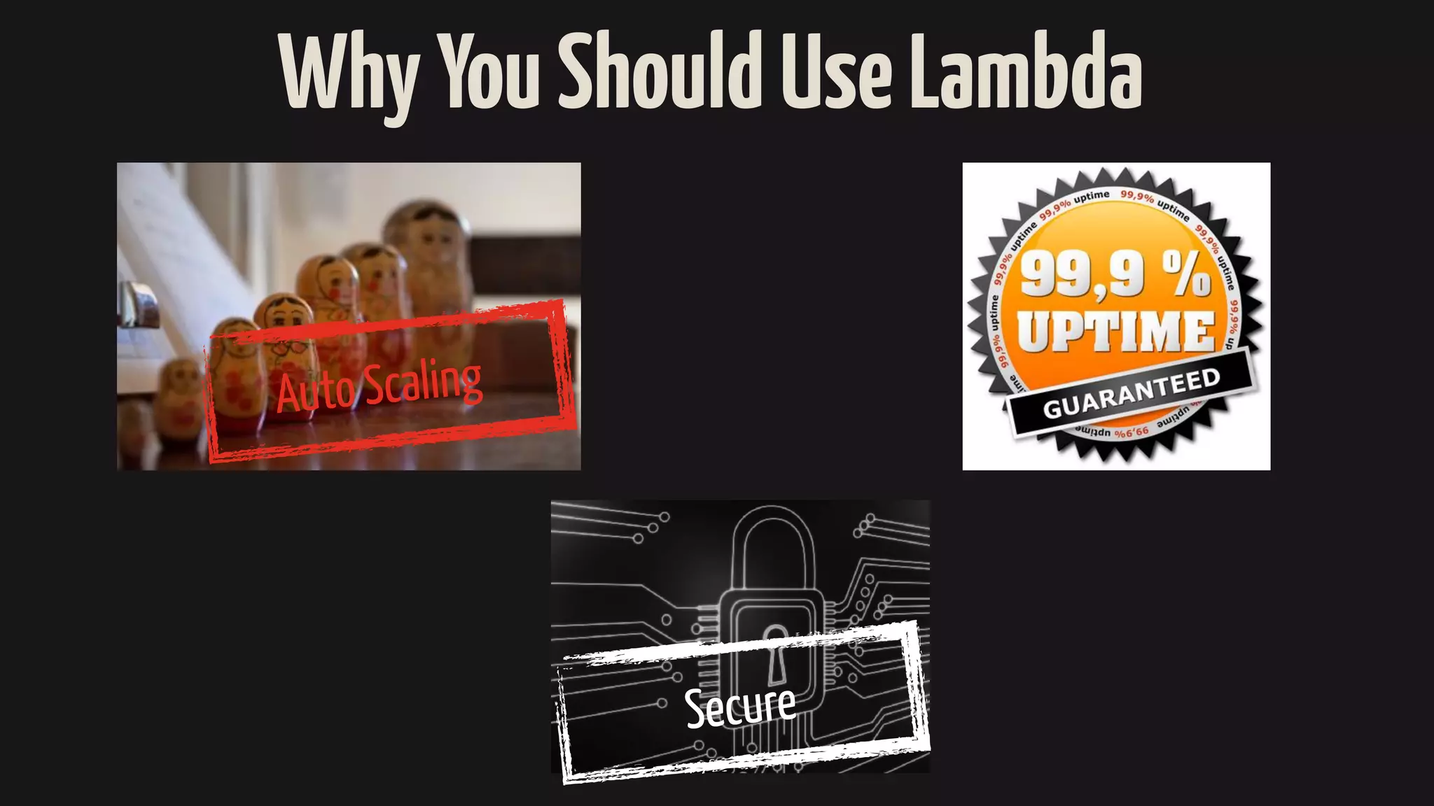 WhyYouShouldUseLambda
Auto Scaling
Secure
 