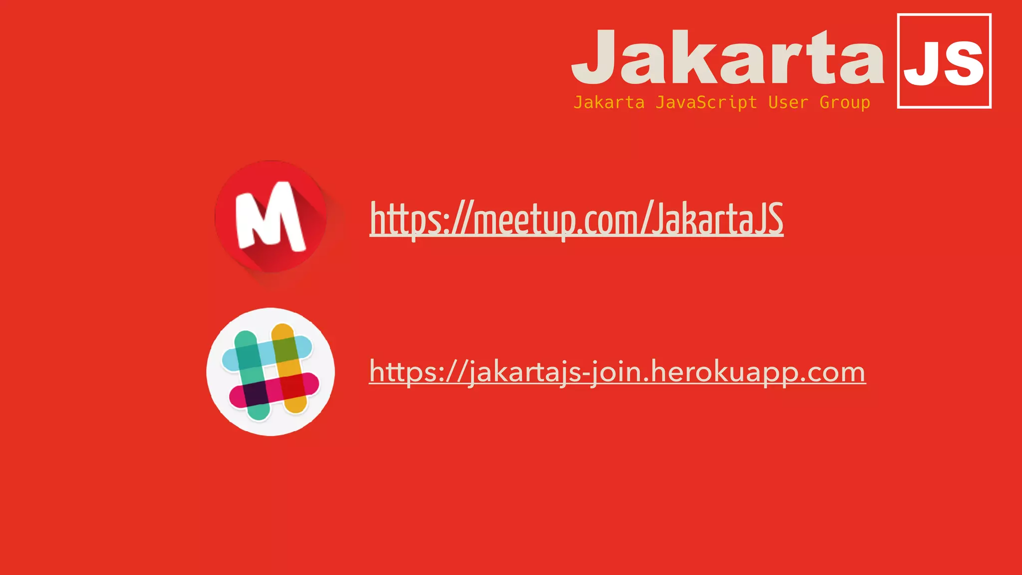 https://meetup.com/JakartaJS
https://jakartajs-join.herokuapp.com
JSJakartaJakarta JavaScript User Group
 