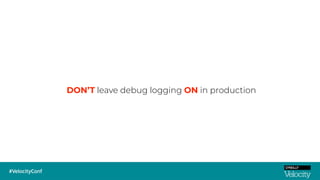 DON’T leave debug logging ON in production
 