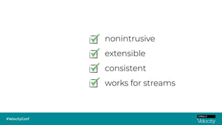 nonintrusive
extensible
consistent
works for streams
 