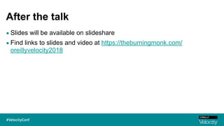 After the talk
▪ Slides will be available on slideshare
▪ Find links to slides and video at https://theburningmonk.com/
oreillyvelocity2018
 