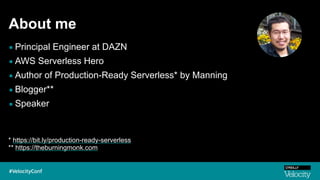About me
▪ Principal Engineer at DAZN
▪ AWS Serverless Hero
▪ Author of Production-Ready Serverless* by Manning
▪ Blogger**
▪ Speaker
* https://bit.ly/production-ready-serverless
** https://theburningmonk.com
 