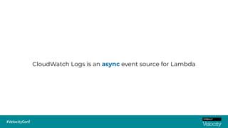 CloudWatch Logs is an async event source for Lambda
 