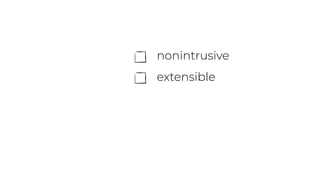 nonintrusive
extensible
 