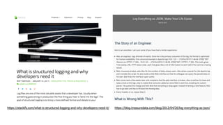 https://stackify.com/what-is-structured-logging-and-why-developers-need-it/ https://blog.treasuredata.com/blog/2012/04/26/log-everything-as-json/
 
