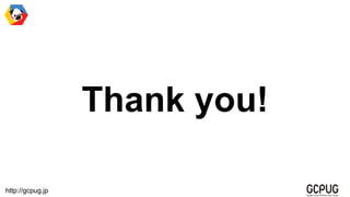 http://gcpug.jp
Thank you!
 