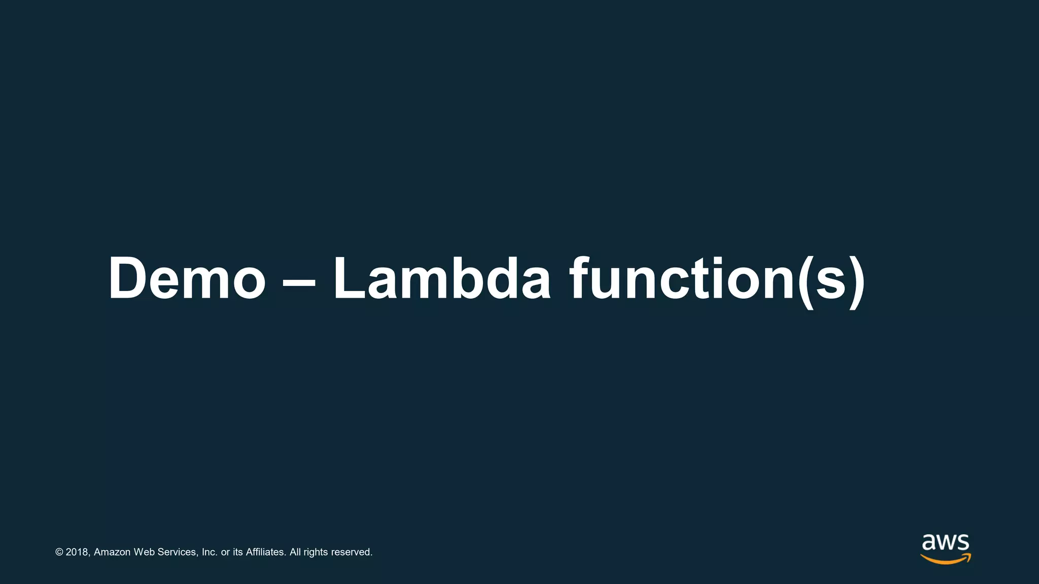 © 2018, Amazon Web Services, Inc. or its Affiliates. All rights reserved. Demo – Lambda function(s) 