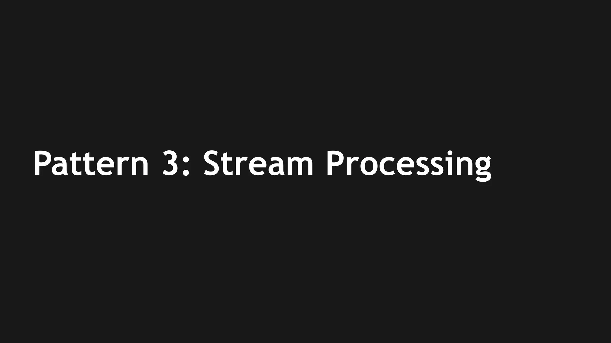 Pattern 3: Stream Processing 