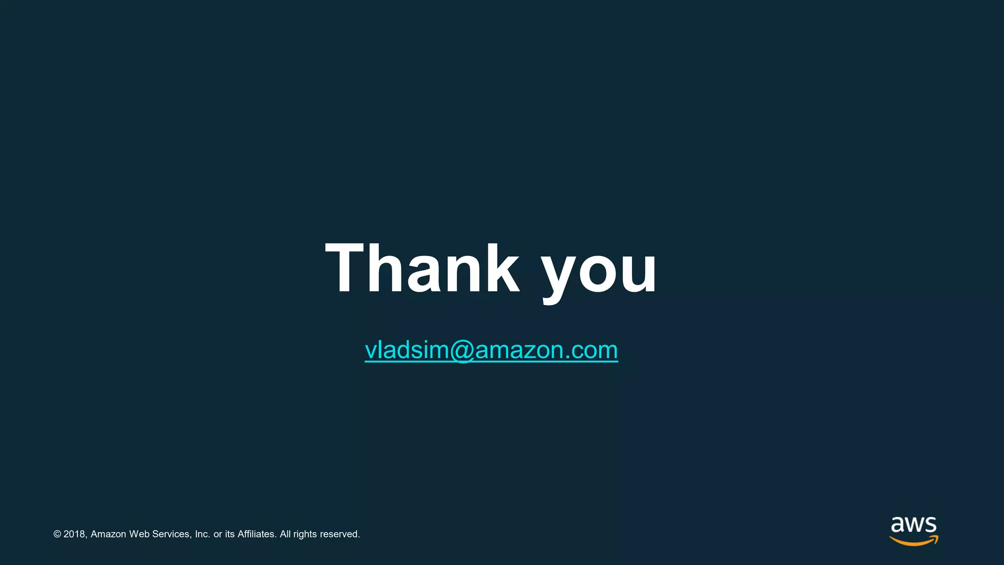 © 2018, Amazon Web Services, Inc. or its Affiliates. All rights reserved. Thank you vladsim@amazon.com 