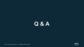 © 2018, Amazon Web Services, Inc. or its Affiliates. All rights reserved.
Q & A
 