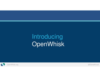 OpenWhisk.org @DanielKrook
Introducing
OpenWhisk
 