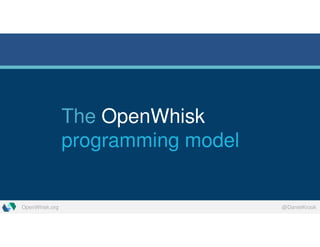OpenWhisk.org @DanielKrook
The OpenWhisk
programming model
 