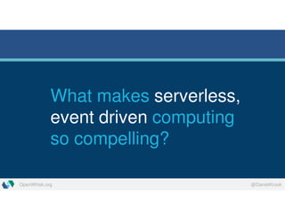 OpenWhisk.org @DanielKrook
What makes serverless,
event driven computing
so compelling?
 